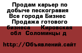 Продам карьер по добыче пескогравия - Все города Бизнес » Продажа готового бизнеса   . Кировская обл.,Соломинцы д.